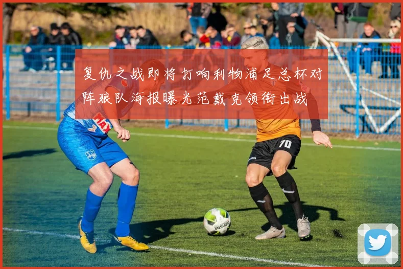 复仇之战即将打响利物浦足总杯对阵狼队海报曝光范戴克领衔出战