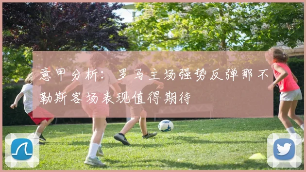 意甲分析：罗马主场强势反弹那不勒斯客场表现值得期待
