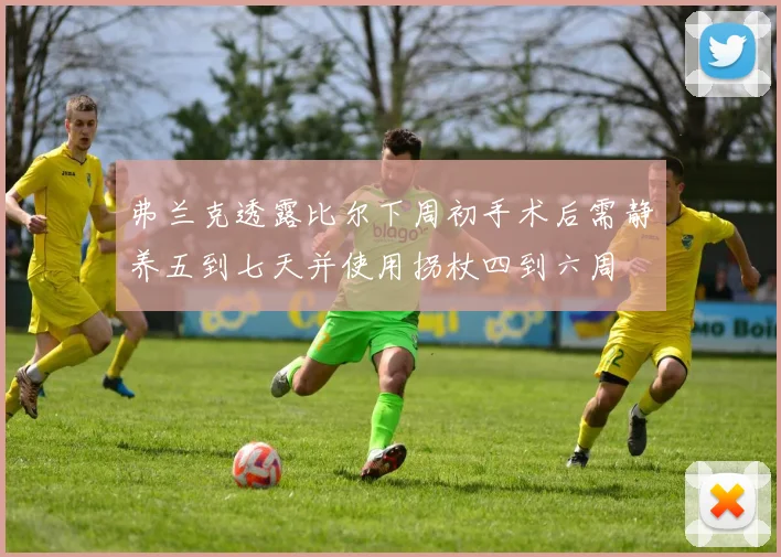 弗兰克透露比尔下周初手术后需静养五到七天并使用拐杖四到六周